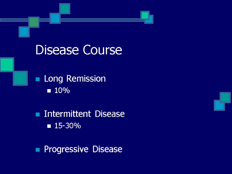 Disease Course Long Remission 10%  Intermittent Disease 15-30%  Progressive Disease